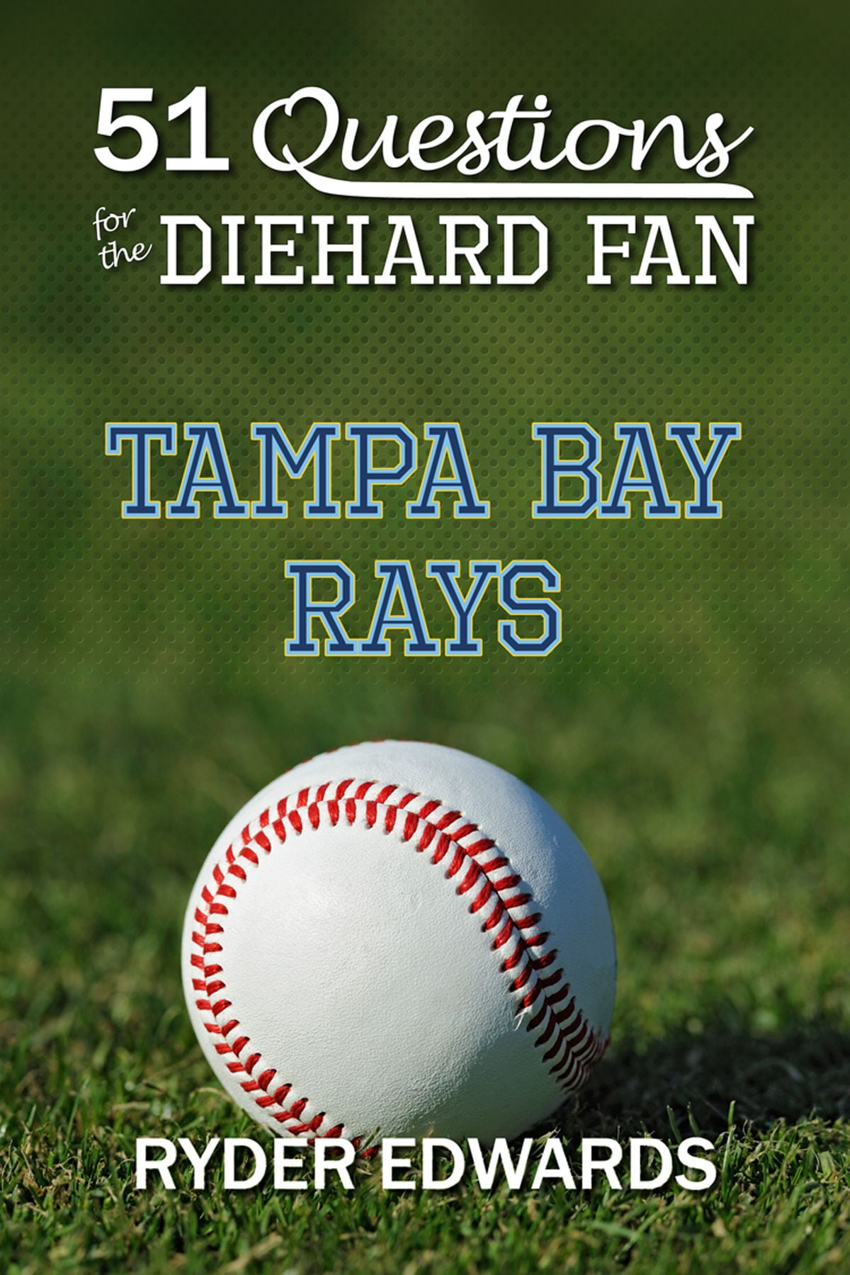 51 QUESTIONS FOR THE DIEHARD FAN: TAMPA BAY RAYS